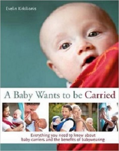 Image: A Baby Wants to Be Carried: Everything You Need to Know about Baby Carriers and the Advantages of Babywearing, by Evelin Kirkilionis. Publisher: Pinter and Martin Ltd; 1 edition (November 7, 2014)