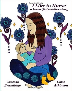 Image: I Like To Nurse: A Breastfed Toddler Story, by Vanessa Brundidge, Catie Atkinson. Publisher: CreateSpace Independent Publishing Platform (July 8, 2015)
